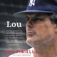 Lou: Fifty Years of Kicking Dirt, Playing Hard, and Winning Big in the Sweet Spot of Baseball - Lou Piniella, Bill Madden