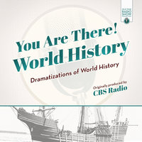 You Are There! World History: Dramatizations of World History - CBS Radio