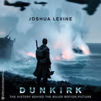 Dunkirk: The History Behind the Major Motion Picture - Joshua Levine