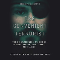 The Convenient Terrorist - Two Whistleblowers’ Stories of Torture, Terror, Secret Wars, and CIA Lies - John Kiriakou, Joseph Hickman