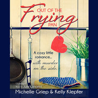 Out of the Frying Pan: A cozy little romance ... with murder on the side - Kelly Klepfer, Michelle Griep