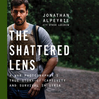 The Shattered Lens - A War Photographer's True Story of Captivity and Survival in Syria - Stash Luczkiw, Jonathan Alpeyrie, Bonnie Timmermann