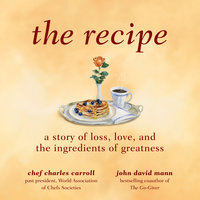 The Recipe: A Story of Loss, Love, and the Ingredients of Greatness - John David Mann, Charles M. Carroll