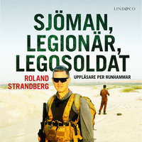 Sjöman, legionär, legosoldat: Svensk soldat i fem krig, från Jugoslavien till Irak - Roland Strandberg