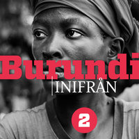 Burundi inifrån "När folk väl har börjat döda varandra är det svårt att få dem att sluta" - Johan Persson, Anna Roxvall