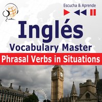 Inglés. Vocabulary Master: Phrasal Verbs in Situations (Nivel intermedio / avanzado: B2-C1 – Escucha & Aprende) - Dorota Guzik