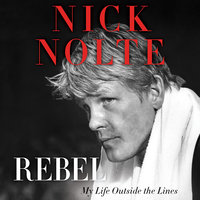 Rebel: My Life Outside the Lines - Nick Nolte