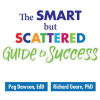 The Smart but Scattered Guide to Success: How to Use Your Brain's Executive Skills to Keep Up, Stay Calm, and Get Organized at Work and at Home - Peg Dawson, Ed.D., Richard Guare, Ph.D.