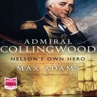 Admiral Collingwood: Nelson's Own Hero - Max Adams