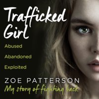 Trafficked Girl: Abused. Abandoned. Exploited. This Is My Story of Fighting Back. - Jane Smith, Zoe Patterson