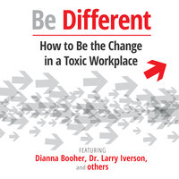 Be Different: How to Be the Change in a Toxic Workplace - Dianna Booher, Larry Iverson, Jonas