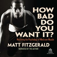 How Bad Do You Want It?: Mastering the Pshchology of Mind over Muscle - Matt Fitzgerald