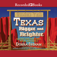 Texas Bigger and Brighter: 50 Iconic Lone Star People, Places, and Things - Donna Ingham