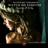 Watch Me Tomorrow, Watch Me Forever - Elyzabeth M. VaLey