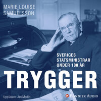 Sveriges statsministrar under 100 år : Ernst Trygger - MarieLouise Samuelsson