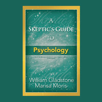 A Skeptic’s Guide to Psychology - William Gladstone, Marisa P. Moris