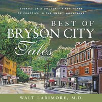 Best of Bryson City Tales: Stories of a Doctor's First Years of Practice in the Smoky Mountains - Walt Larimore, MD