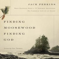 Finding Moosewood, Finding God: What Happened When a TV Newsman Abandoned His Career for Life on an Island - Jack Perkins