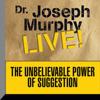The Unbelievable Power Suggestion: Dr. Joseph Murphy LIVE! - Joseph Murphy