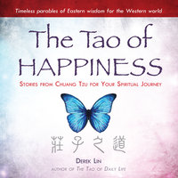 The Tao Happiness: Stories from Chuang Tzu for Your Spiritual Journey - Derek Lin