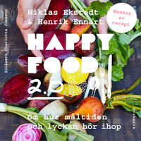 Happy Food 2.0 – Om hur måltiden och lyckan hör ihop - Niklas Ekstedt & Henrik Ennart