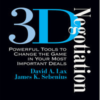 3-D Negotiation: Powerful Tools for Changing the Game in Your Most Important Deals - David Lax, James Sebenius