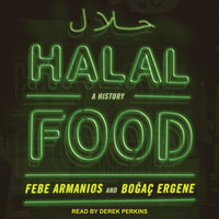 Halal Food: A History - Febe Armanios, Bogac Ergene