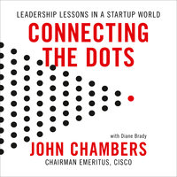 Connecting the Dots: Leadership Lessons in a Start-up World - John Chambers