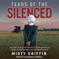 Tears of the Silenced: An Amish True Crime Memoir of Childhood Sexual Abuse, Brutal Betrayal, and Ultimate Survival - Misty Griffin