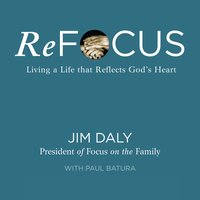 ReFocus: Living a Life that Reflects God's Heart - Jim Daly