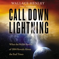 Call Down Lightning: What the Welsh Revival of 1904 Reveals About the End Times - Wallace Henley