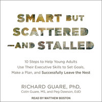 Smart but Scattered - and Stalled: 10 Steps to Help Young Adults Use Their Executive Skills to Set Goals, Make a Plan, and Successfully Leave the Nest - Colin Guare, Peg Dawson, Ed.D., Richard Guare, Ph.D.