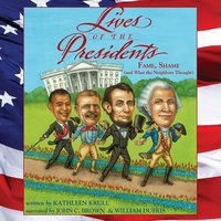 Lives of the Presidents: Fame, Shame (and What the Neighbors Thought) - Kathleen Krull