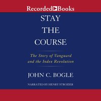 Stay the Course: The Story of Vanguard and the Index Revolution - John C. Bogle