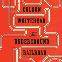 The Underground Railroad: LONGLISTED FOR THE MAN BOOKER PRIZE 2017 - Colson Whitehead