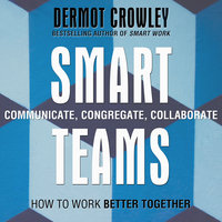 Smart Teams: How to Work Better Together - Dermot Crowley
