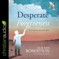 Desperate Forgiveness: How Mercy Sets You Free - Al Robertson, Lisa Robertson