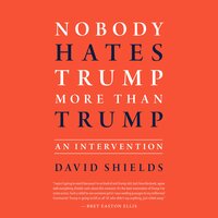 Nobody Hates Trump More Than Trump: An Intervention - David Shields