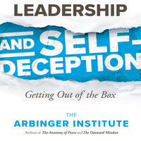 Leadership and Self-Deception: Getting out of the Box - The Arbinger Institute