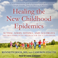 Healing the New Childhood Epidemics: Autism, ADHD, Asthma, and Allergies: The Groundbreaking Program for the 4-A Disorders - Cameron Stauth, Kenneth Bock