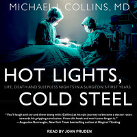 Hot Lights, Cold Steel: Life, Death and Sleepless Nights in a Surgeon’s First Years - Michael J. Collins, MD