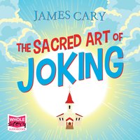 The Sacred Art of Joking - James Cary