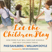 Let the Children Play: How More Play Will Save Our Schools and Help Children Thrive - Pasi Sahlberg, William Doyle