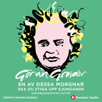 En av dessa morgnar ska du stiga upp sjungande : självbiografiska sviter - Göran Greider