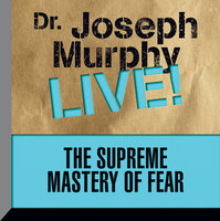 The Supreme Mastery of Fear: Dr. Joseph Murphy LIVE! - Joseph Murphy