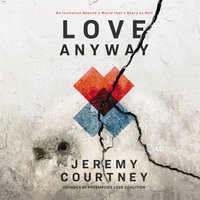 Love Anyway: An Invitation Beyond a World that’s Scary as Hell - Jeremy Courtney