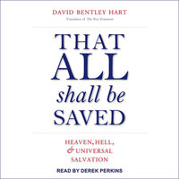 That All Shall Be Saved: Heaven, Hell, and Universal Salvation - David Bentley Hart
