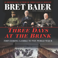 Three Days at the Brink: FDR's Daring Gamble to Win World War II - Bret Baier, Catherine Whitney