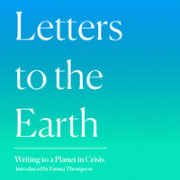 Letters to the Earth: Writing to a Planet in Crisis - Emma Thompson, Others
