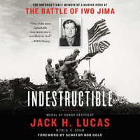 Indestructible: The Unforgettable Memoir of a Marine Hero at the Battle of Iwo Jima - Jack H. Lucas, D.K. Drum